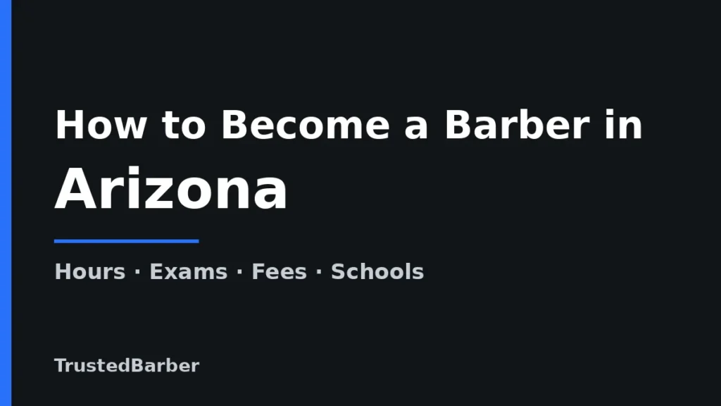 How to Become a Barber in Arizona: Hours, Cost & Schools 1 Title card reading How to Become a Barber in Arizona – TrustedBarber